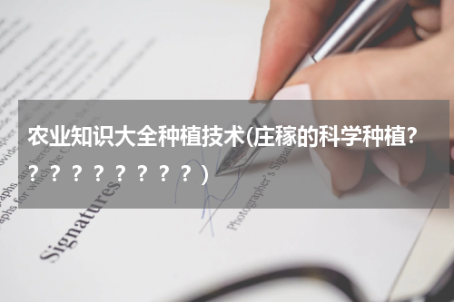 农业知识大全种植技术(庄稼的科学种植？？？？？？？？？)