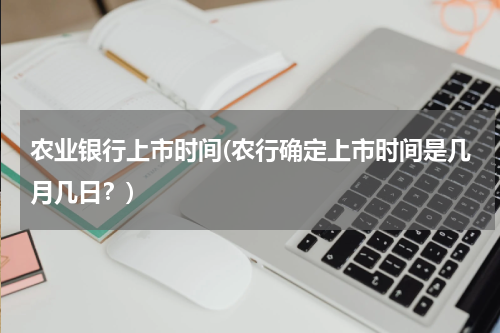 农业银行上市时间(农行确定上市时间是几月几日？)