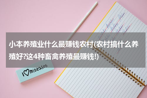 小本养殖业什么最赚钱农村(农村搞什么养殖好?这4种畜禽养殖最赚钱!)