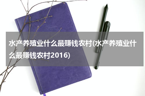 水产养殖业什么最赚钱农村(水产养殖业什么最赚钱农村2016)