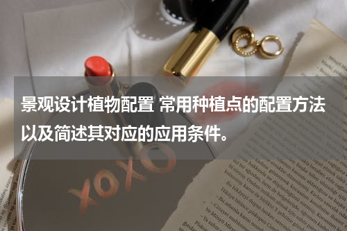 景观设计植物配置 常用种植点的配置方法以及简述其对应的应用条件。