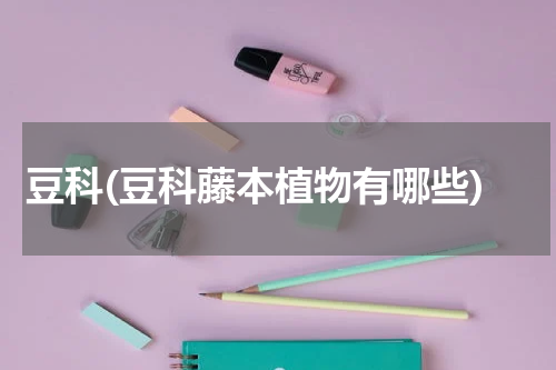 豆科(豆科藤本植物有哪些)