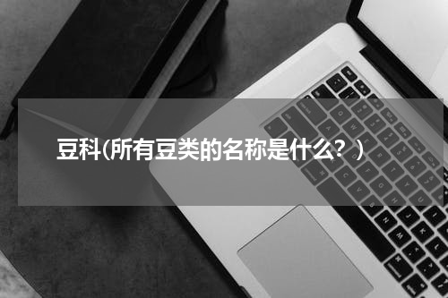 豆科(所有豆类的名称是什么？)