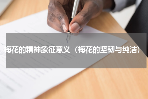梅花的精神象征意义（梅花的坚韧与纯洁）