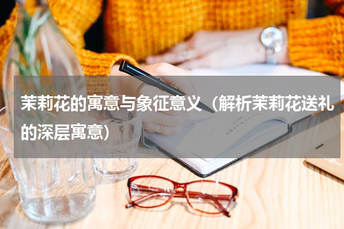 茉莉花的寓意与象征意义（解析茉莉花送礼的深层寓意）
