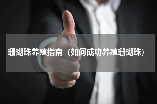 珊瑚珠养殖指南（如何成功养殖珊瑚珠）