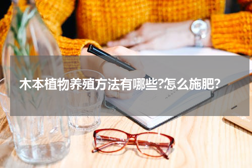 木本植物养殖方法有哪些?怎么施肥？