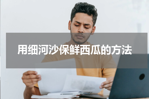 用细河沙保鲜西瓜的方法