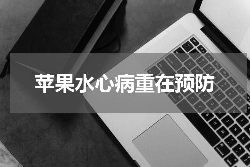 苹果水心病重在预防